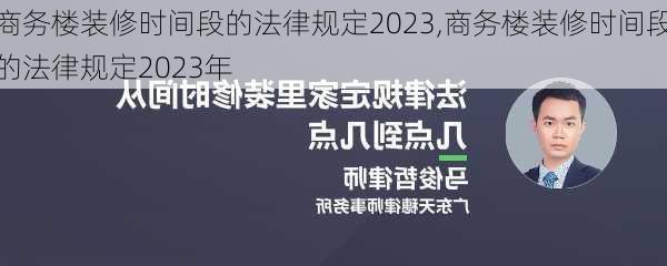 商务楼装修时间段的法律规定2023,商务楼装修时间段的法律规定2023年