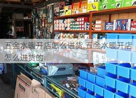 五金水暖开店怎么进货,五金水暖开店怎么进货的