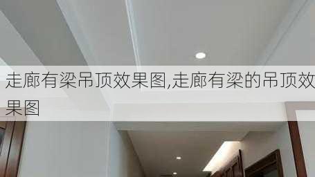 走廊有梁吊顶效果图,走廊有梁的吊顶效果图