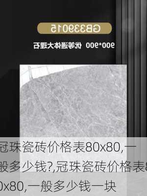 冠珠瓷砖价格表80x80,一般多少钱?,冠珠瓷砖价格表80x80,一般多少钱一块