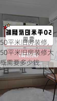 50平米旧房装修,50平米旧房装修大概需要多少钱