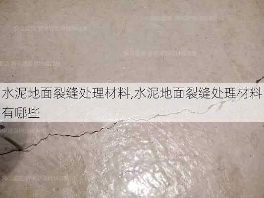 水泥地面裂缝处理材料,水泥地面裂缝处理材料有哪些