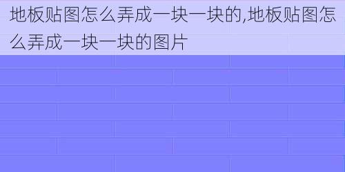 地板贴图怎么弄成一块一块的,地板贴图怎么弄成一块一块的图片