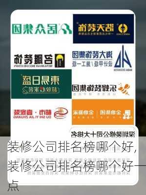 装修公司排名榜哪个好,装修公司排名榜哪个好一点