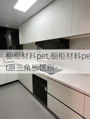 橱柜材料pet,橱柜材料pet跟三角板区别