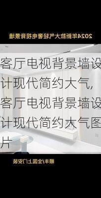 客厅电视背景墙设计现代简约大气,客厅电视背景墙设计现代简约大气图片