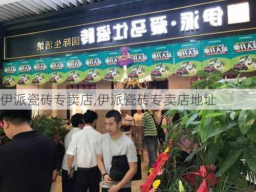 伊派瓷砖专卖店,伊派瓷砖专卖店地址