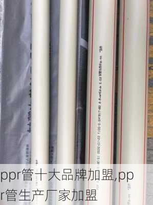 ppr管十大品牌加盟,ppr管生产厂家加盟