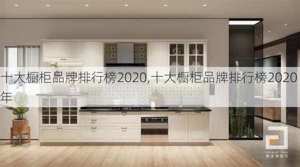 十大橱柜品牌排行榜2020,十大橱柜品牌排行榜2020年