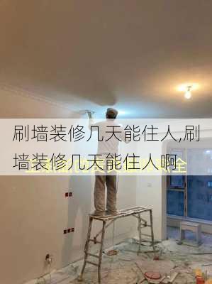 刷墙装修几天能住人,刷墙装修几天能住人啊