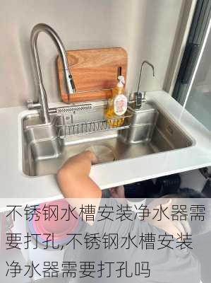 不锈钢水槽安装净水器需要打孔,不锈钢水槽安装净水器需要打孔吗