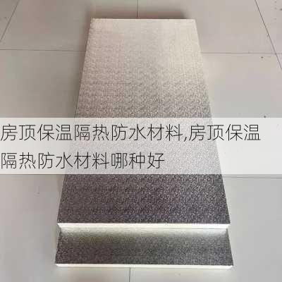 房顶保温隔热防水材料,房顶保温隔热防水材料哪种好