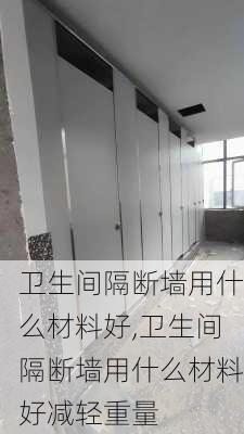 卫生间隔断墙用什么材料好,卫生间隔断墙用什么材料好减轻重量